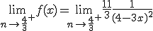 3$\lim_{n\to \frac{4}{3}^+} f(x)=\lim_{n\to \frac{4}{3}^+}\frac{11}{3}\frac{1}{(4-3x)^2}